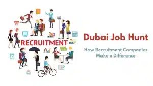How Recruitment Companies in Dubai Make a Difference for Job